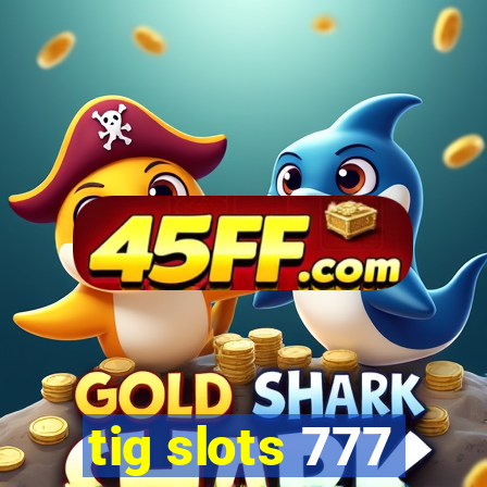tig slots 777